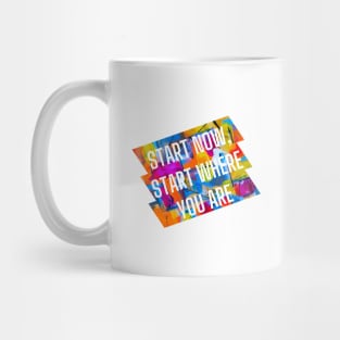 Start now, start where you are. Mug